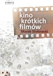 Okładka książki Kino krótkich filmów Marek Stokowski