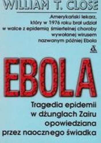 Okładka książki Ebola. Tragedia epidemii w dżunglach Zairu opowiedziana przez naocznego świadka William T. Close