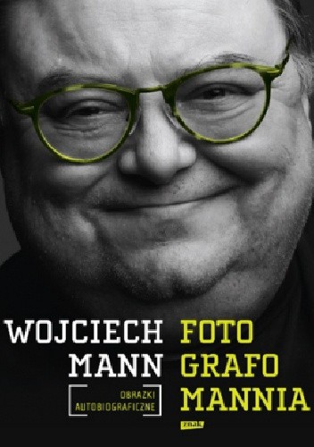 Okładka książki Fotografomannia. Obrazki autobiograficzne Wojciech Mann