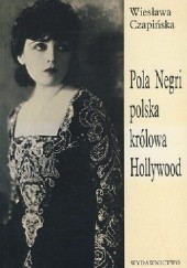 Okładka książki Pola Negri polska królowa Hollywood Wiesława Czapińska