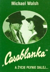 Okładka książki Casablanka. A Życie płynie dalej Michael Walsh