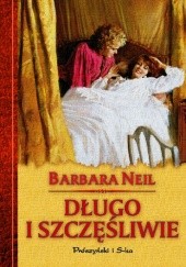 Okładka książki Długo i szczęśliwie Barbara Neil