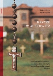 Okładka książki Krzyże w Auschwitz. Tożsamość narodowa, nacjonalizm i religia w postkomunistycznej Polsce Geneviève Zubrzycki
