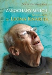 Okładka książki Zakochany mnich. Biografia o. Leona Knabita Paweł Zuchniewicz
