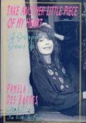 Okładka książki Take Another Little Piece of My Heart: A Groupie Grows Up Pamela Des Barres