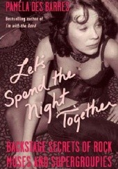 Okładka książki Lets Spend the Night Together: Backstage Secrets of Rock Muses and Supergroupies Pamela Des Barres