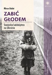 Okładka książki Zabić głodem. Sowieckie ludobójstwo na Ukrainie Miron Dolot