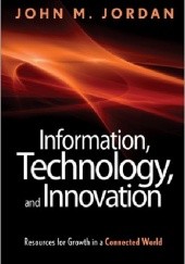Okładka książki Information, Technology, and Innovation: Resources for Growth in a Connected World John M. Jordan