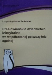 Okładka książki Prasłowiańskie dziedzictwo leksykalne we współczesnej polszczyźnie ogólnej Lucyna Agnieszka Jankowiak