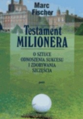 Okładka książki Testament milionera. O sztuce odnoszenia sukcesu i zdobywania szczęścia. Marc Fischer