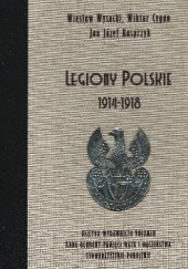 Okładka książki Legiony Polskie 1914 – 1918 Wiktor Krzysztof Cygan, Jan Józef Kasprzyk, Wiesław Jan Wysocki