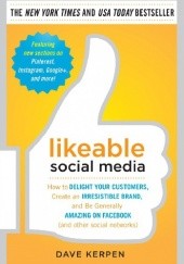Okładka książki Likeable Social Media: How to Delight Your Customers, Create an Irresistible Brand, and Be Generally Amazing on Facebook (And Other Social Networks) Dave Kerpen