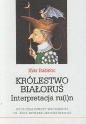 Okładka książki Królestwo Białoruś. Interpretacja ru(i)n Ihar Babkou