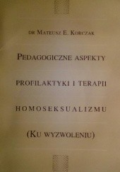 Okładka książki Pedagogiczne aspekty profilaktyki i terapii homoseksualizmu (ku wyzwoleniu) Mateusz Korczak