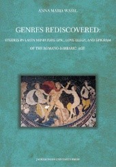Okładka książki Genres Rediscovered. Studies in Latin Miniature Epic, Love Elegy, and Epigram of the Romano-Barbaric Age Anna Maria Wasyl