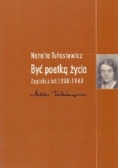 Okładka książki Być poetką życia. Zapiski z lat 1938 - 1943 Natalia Tułasiewicz