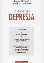 Okładka książki A jeśli to... depresja Roger Granet, Robin K. Levinson