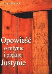 Okładka książki Opowieść o młynie i Pięknej Justynie Krystyna Wieczorek