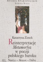 Okładka książki Reinterpretacje "Metamorfoz" w poezji polskiego baroku. Narcyz - Akteon - Dafne Katarzyna Zimek