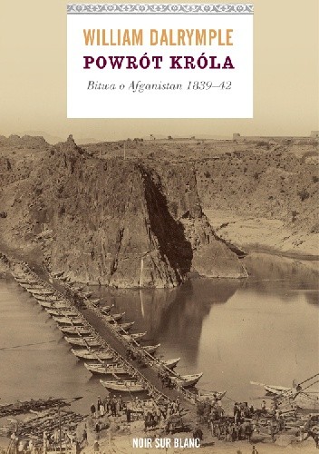 Okładka książki Powrót króla. Bitwa o Afganistan 1839-42 William Dalrymple