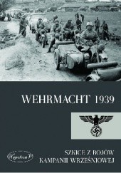 Okładka książki Wehrmacht 1939. Szkice z bojów kampanii wrześniowej. praca zbiorowa