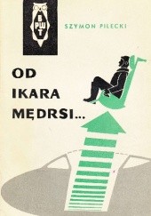 Okładka książki Od Ikara mędrsi Szymon Pilecki