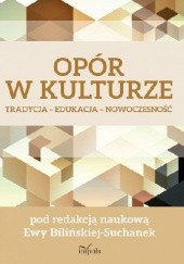 Okładka książki Opór w kulturze. Tradycja - Edukacja - Nowoczesność Ewa Bilińska-Suchanek