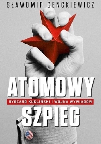 Atomowy szpieg. Ryszard Kukliński i wojna wywiadów