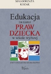 Okładka książki Edukacja na rzecz praw dziecka w szkole wyższej, Zarys dydaktyki szczegółowej Małgorzata Kozak