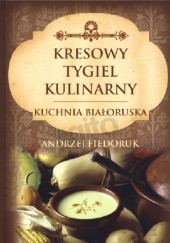 Okładka książki Kresowy tygiel kulinarny. Kuchnia białoruska Andrzej Fiedoruk