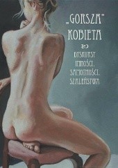 Okładka książki "Gorsza" kobieta. Dyskursy inności, samotności, szaleństwa Daria Adamowicz, Yulia Anisimovets, Olga Taranek