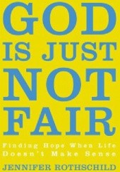Okładka książki God Is Just Not Fair: Finding Hope When Life Doesn't Make Sense Jennifer Rothschild