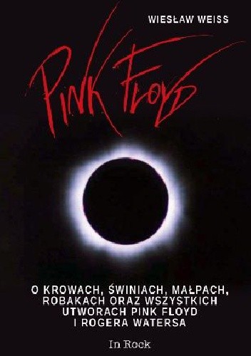 Pink Floyd. O krowach, świniach, małpach, robakach oraz wszystkich utworach Pink Floyd i Rogera Watersa