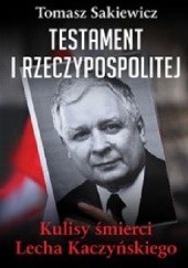 Okładka książki Testament I Rzeczypospolitej. Kulisy śmierci Lecha Kaczyńskiego Tomasz Sakiewicz