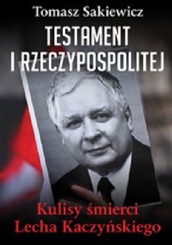 Testament I Rzeczypospolitej. Kulisy śmierci Lecha Kaczyńskiego
