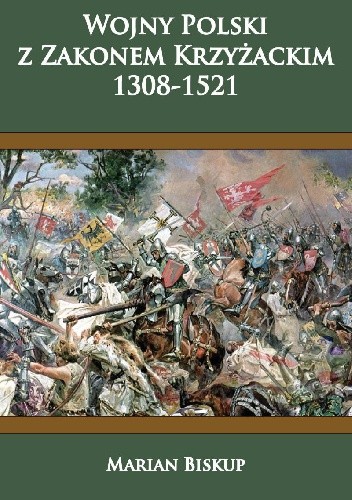 Okładka książki Wojny Polski  z Zakonem Krzyżackim  (1308-1521) Marian Biskup