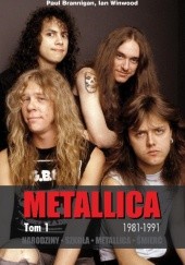Okładka książki Narodziny. Szkoła. Metallica. Śmierć. Metallica tom 1: 1981-1991 Paul Brannigan, Ian Winwood