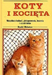 Okładka książki Koty i kocięta: Wszystko o hodowli, pielęgnowaniu, leczeniu i rasach kotów David Alderton