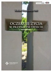 Okładka książki Oczekuję życia w przyszłym świecie: Wydarzenia ostateczne w dialogu chrześcijan Wacław Hryniewicz OMI
