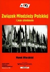 Okładka książki Związek Młodzieży Polskiej i jego członkowie : studium z dziejów funkcjonowania stalinowskiej organizacji młodzieżowej Marek Wierzbicki