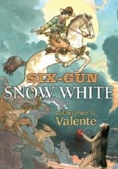 Okładka książki Six-Gun Snow White Catherynne M. Valente