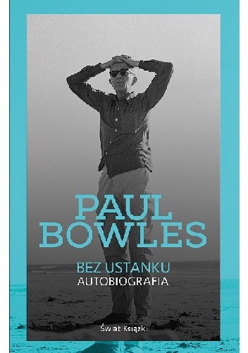 Okładka książki Bez ustanku. Autobiografia Paul Bowles