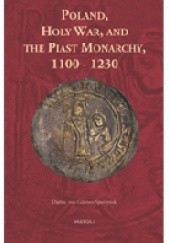 Okładka książki Poland, Holy War, and the Piast Monarchy, 1100-1230 Darius von Güttner-Sporzyński
