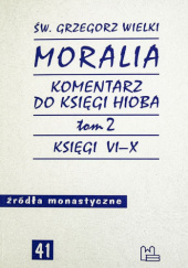 Okładka książki Moralia. Komentarz do Księgi Hioba. Tom 2. Księgi VI-X św. Grzegorz Wielki