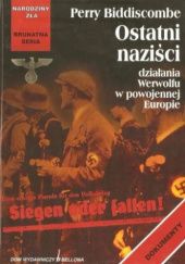 Okładka książki Ostatni naziści. Działania Werwolfu w powojennej Europie Perry Biddiscombe