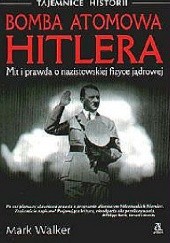 Okładka książki Bomba atomowa Hitlera Mit i prawda o nazistowskiej fizyce jądrowej Mark Walker