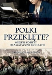Okładka książki Polki przeklęte? Wielkie kobiety - dramatyczne biografie Jarosław Molenda
