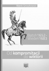 Okładka książki Batoh 1652 – Wiedeń 1683. Od kompromitacji do wiktorii Marek Groszkowski