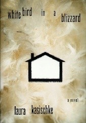 Okładka książki A White Bird in a Blizzard: A Novel Laura Kasischke