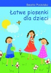 Okładka książki Łatwe piosenki dla dzieci Beatrix Podolska